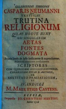 Trutina religionum quae hodie sunt : ubi singularum aetas, fontes, dogmata ; Primis lineis ab ipso indicantur et expenduntur ...