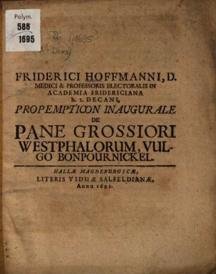 Friderici Hoffmanni, D. Medici Et Professoris Electoralis In Academia Fridericiana H. t. Decani, Propempticon Inaugurale De Pane Grossiori Westphalorum, Vulgò Vonpournickel