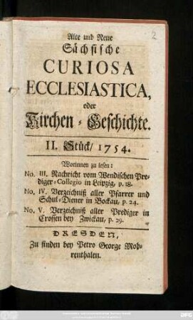 Stück 2: Alte und Neue Sächsische Curiosa Ecclesiastica : Worinnen allerhand merckwürdige Kirchen-Geschichte und Lebens-Beschreibungen derer um die Evangelische Lehre treu-verdienter Prediger und Schul-Diener enthalten, Welche durch geneigte Correspondenz verschiedener Gelehrten gesam[m]let worden
