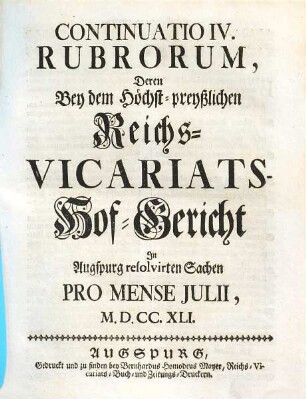 Rubra deren bey dem höchst-preyßlichen Reichs-Vicariats-Hof-Gericht in Augspurg resolvirten Sachen. [5], Continuatio IV. Rubrorum ... Pro Mense Julii, 1741