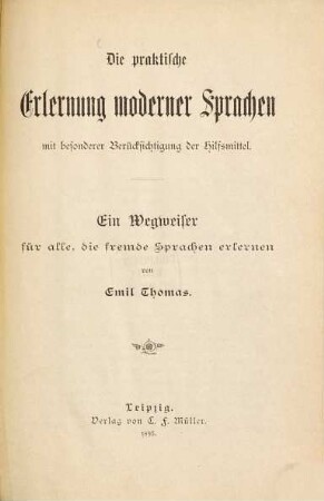 Die praktische Erlernung moderner Sprachen mit besonderer Berücksichtigung der Hilfsmittel : Ein Wegweiser für alle, die fremde Sprachen erlernen