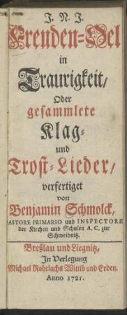 J. N. J. Freuden-Oel in Traurigkeit, Oder gesammlete Klag- und Trost-Lieder
