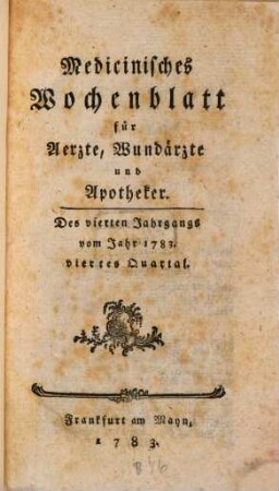 Medizinisches Wochenblatt, für Aerzte, Wundärzte, Apotheker und denkende Leser aus allen Ständen. 4,4. 1783