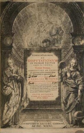 Commentariorvm, Ac Dispvtationvm In Primam Partem Sancti Thomae, Tomus ..., 1. Complectens Ad Viginti sex Quaestiones priores centum & septem Disputationes in capita diuisas