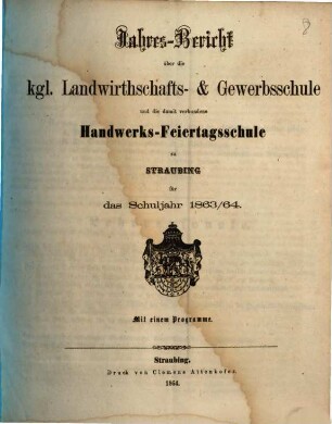 Jahresbericht über die Königliche Landwirthschafts- und Gewerbsschule Erster Classe und die damit verbundene Handwerks-Feiertagsschule. 1863/64 (1864)