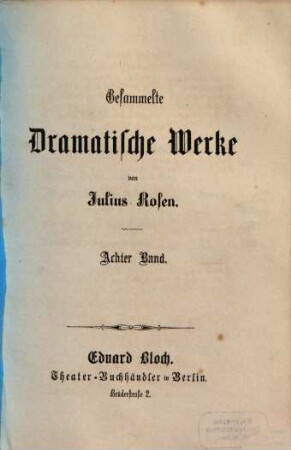 Gesammelte dramatische Werke : Von Julius Rosen, [Pseudonym für Nikolaus Duffek]. 8
