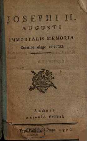 Josephi II. Augusti Immortalis Memoria : Carmine elego celebrata