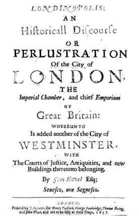 Londinopolis; an historicall discourse or perlustration of the city of London, the imperial chamber, and chief emporium of Great Britain ...