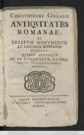 Christophori Cellarii Antiqvitates Romanae, Ex Vetervm Monvmentis Ac Legibvs Romanis Digestae : Qvibvs Appendix De Re Romanorvm Nvmmaria Et Inscriptionibvs Accessit