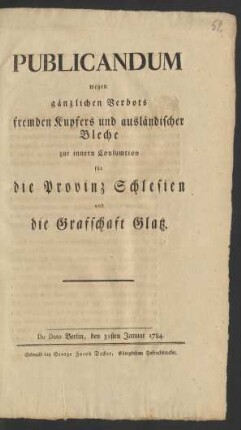 Publicandum wegen gänzlichen Verbots fremden Kupfers und ausländischer Bleche zur inneren Consumtion für die Provinz Schlesien und die Grafschaft Glatz : De Dato Berlin, den 31sten Januar 1784.