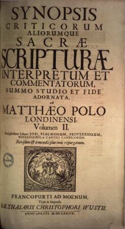 Synopsis Criticorvm Aliorumque Sacrae Scripturae Interpretum Et Commentatorum, 2. Complectens libros Iobi, Psalmorum, Proverbiorum, Ecclesiastis, & Cantici Canticorum