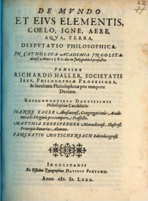De Mvndo Et Eivs Elementis, Coelo, Igne, Aere, Aqva, Terra, Dispvtatio Philosophica