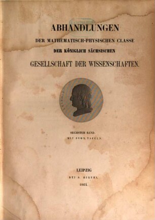 Abhandlungen der Mathematisch-Physischen Klasse der Königlich-Sächsischen Gesellschaft der Wissenschaften. 6. 1861/64 (1864)