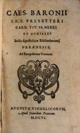 Caes. Baronii S. R. E. Presbyteri Card. Tit. SS. Nerei Et Achillei Sedis Apostolicae Bibliothecarij Paraenesis Ad Rempubicam [sic!] Venetam