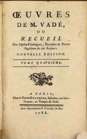 Oeuvres de Vadé : ou Recueil des Opéra-Comiques, Parodies & Pièces fugitives de cet Auteur, 4. (1788). - VIII, 304, 44 S.