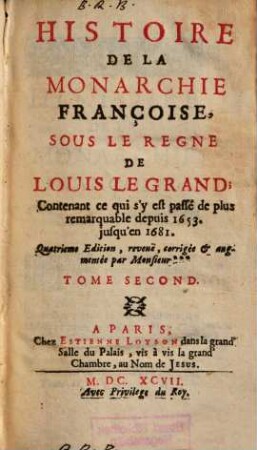 Histoire De La Monarchie Françoise Sous Le Règne De Louis Le Grand. Tome Second : Contenant ce qui s'y est passé de plus remarquable depuis 1653. jusqu'en 1681.