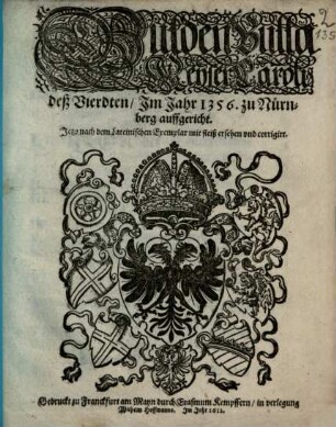 Gülden Bulla Keyser Caroli deß Vierdten, Im Jahr 1356. zu Nürnberg auffgericht : Jetzo nach dem Lateinischen Exemplar mit fleiß ersehen und corrigirt