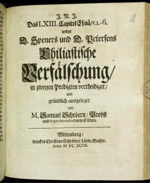 Das LXIII. Capitel Esaiä/ v. 1. - 6. wider D. Speners und D. Petersens Chiliastische Verfälschung