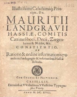 Illustrissimi Celsissimique Principis, Dn. Mauritii Landgravii Hassiae ... Constitutio, De Ratione & ordine informationis puerilis in Paedagogiis & inferioribus Hassiae Scholis