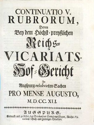 Rubra deren bey dem höchst-preyßlichen Reichs-Vicariats-Hof-Gericht in Augspurg resolvirten Sachen. [6], Continuatio V. Rubrorum ... Pro Mense Augusto, 1741