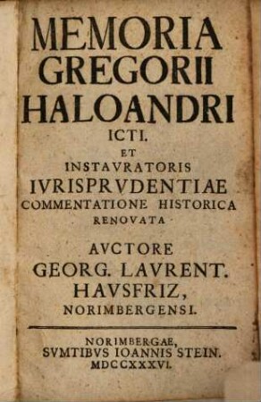 Memoria Gregorii Haloandri ICti Et Instavratoris Ivrisprvdentiae Commentatione Historica Renovata : Commentatione Historica Renovata