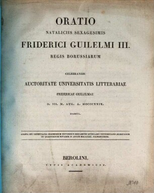 Oratio nataliciis sexagesimis Friderici Guilelmi III. regis Borussiarum celebrandis auctoritate Universitatis Litterariae Fridericae Guilelmae D. III. M. Aug. A. MDCCCXXIX. habita