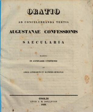 Oratio ad concelebranda tertia Augustanae confessionis saecularia habita in gymnasio Utopiensi ab amico literarum et rationis humanae