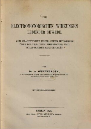 Die electromotorischen Wirkungen lebender Gewebe : vom Standpunkte einer neuen Hypothese über die Ursachen thierischer und pflanzlicher Electricität