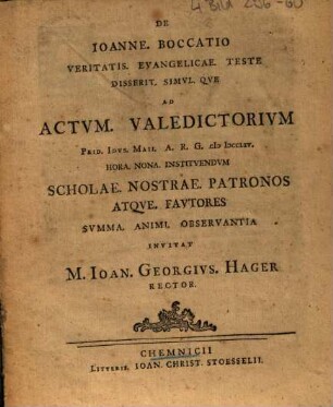 De Ioanne. Boccatio Veritatis. Evangelicae. Teste Disserit. Simvl. Qve Ad Actvm. Valedictorivm ... Scholae. Nostrae. Patronos Atqve. Favtores Svmma. Animi. Observantia Invitat M. Ioan. Georgivs. Hager Rector.