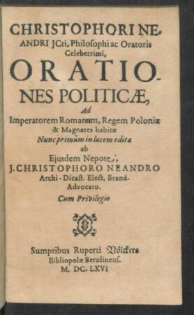Christophori Neandri ICti, Philosophi ac Oratoris Celeberrimi, Orationes politicae, ad Imperatorem Romanum, Regem Poloniae & Magnates habitae