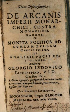 Trias discursuum : I. De arcani imperii monarchici, contra Monarchomachos. II. Monita politica ad Auream Bullam Caroli IV. imp. III. Analysis pacis religionis