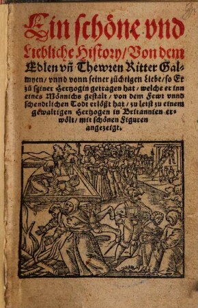 Ein schöne vnd Liebliche History, Von dem Edlen vn[d] Thewren Ritter Galmyen vnnd vonn seiner züchtigen Liebe, so Er zu seiner Hertzogin getragen hat, welche er inn eines Mönnichs gestalt, von dem Fewer vnnd schendtlichen Todt erlößt hat ...
