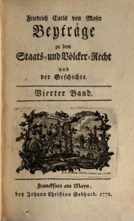 Friedrich Carls von Moser, Fürstlich Heßischen Geheimen Raths ... Beyträge zu dem Staats- und Völcker-Recht und der Geschichte. 4