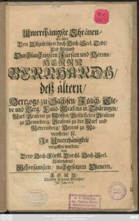 Unterthänigste Thränen/ So über Den Allzufrühen doch Hoch-Seel. Todt/ Deß ... Herrn Bernhards/ deß ältern/ Hertzogs zu Sachsen ...