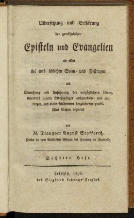 6: Uibersetzung und Erklärung der gewöhnlichen Episteln und Evangelien an allen bei uns üblichen Sonn- und Festtagen mit Benutzung und Anführung der vorzüglichern ältern, besonders neuern Bibelausleger ausgearbeitet und mit kurzen, aus diesen Abschnitten hergeleiteten praktischen Sätzen begleitet. Sechster Heft