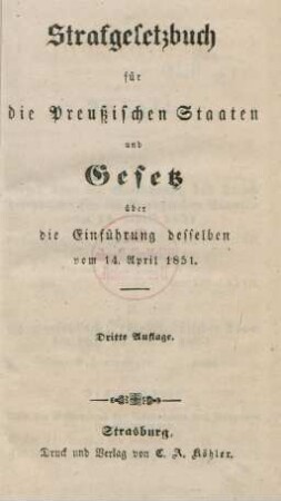 Strafgesetzbuch für die Preußischen Staaten und Gesetz über die Einführung desselben vom 14. Apr. 1851