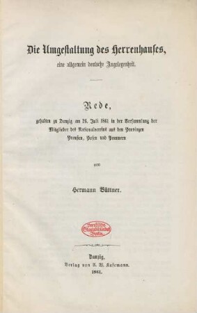 Die Umgestaltung des Herrenhauses, eine allgemein deutsche Angelegenheit : Rede, gehalten zu Danzig am 26., Juli 1861 in der Versammlung der Mitglieder des Nationalvereins aus den Provinzen Preußen, Posen und Pommern