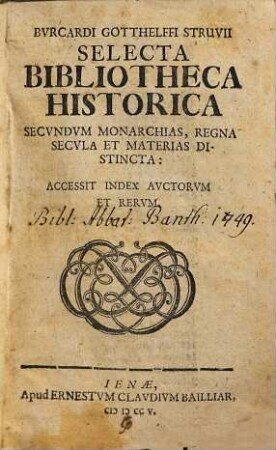 Bvrcardi Gotthelffi Struvii Selecta Bibliotheca Historica : Secvndvm Monarchias, Regna Secvla Et Materias Distincta: Accessit Index Avctorvm Et Rervm