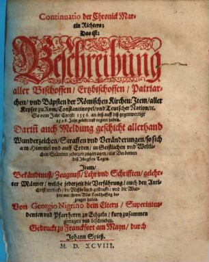 Continuatio der Chronick Martin Richters: Das ist: Beschreibung aller Bischoffen, Ertzbischoffen, Patriarchen, vnd Baepsten der Römischen Kirchen: Jtem aller Keyser zu Rom, Constantinopel, vnd Teutscher Nation [et]c. So vom Jahr Christi 1556. an, biß auff diß gegenwertige 1598. Jahr gelebt ... haben : ... Jtem Bekändtnuß, Zeugnuß, Lehr vnd Schrifften, gelehrter Männer ...