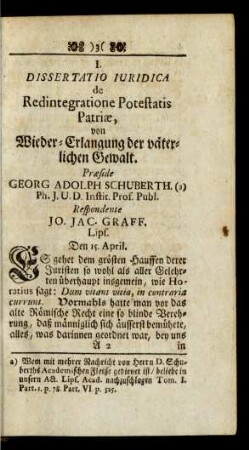 I. Dissertatio Iuridica de Redintegratione Potestatis Patriae, von Wieder-Erlangung der väterlichen Gewalt. Praeside Georg Adolph Schuberth ...