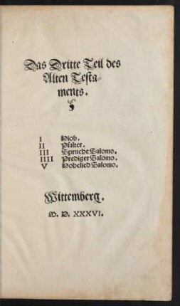 [3]: Das Dritte Teil des|| Alten Testa-||ments.|| I Hiob.|| II Psalter.|| III Spruche Salomo.|| IIII Prediger Salomo.|| V Hohelied Salomo