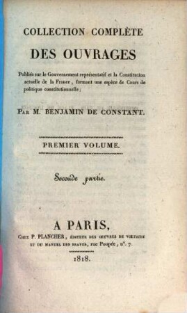 Collection complète des ouvrages, publiés sur le gouvernement représentatif et la constitution actuelle de la France : formant une espèce de cours de politique constitutionnelle. 1,[2] = Pt. 2