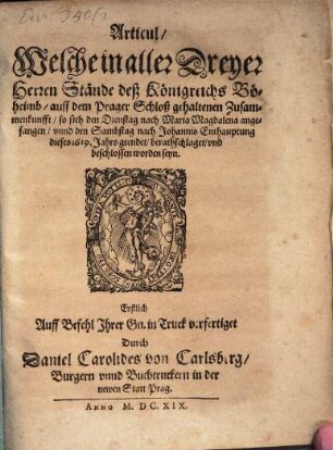 Articul, Welche in aller Dreyer Herren Stände deß Königreichs Böheimb, auff dem Prager Schloß gehaltenen Zusammenkunfft, so sich den Dienstag nach Maria Magdalena angefangen, unnd den Sambstag nach Johannis Enthauptung dieses 1619. Jahrs geendet, berathschlaget, und beschlossen worden seyn