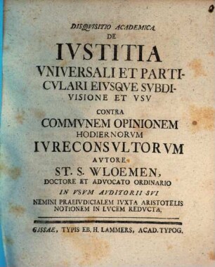Disquisitio academica de iustitia universali et particulari eiusque subdivisione et usu, contra communem opinionem hodiernorum iureconsultorum