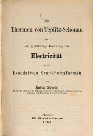 Die Thermen von Teplitz-Schönau und die gleichzeitige Anwendung der Electricität in den exsudativen Krankheitsformen