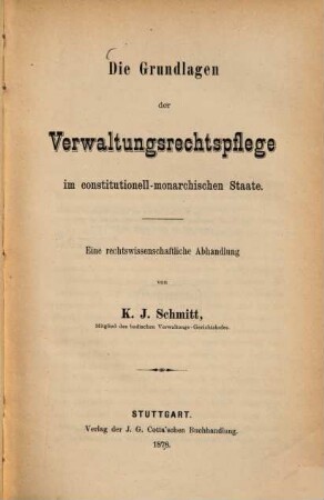 Die Grundlagen der Verwaltungsrechtspflege im constitutionell-monarchischen Staate : eine rechtswissenschaftliche Abhandlung