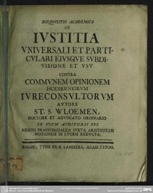 Disquisitio Academica De Iustitia Universali Et Particulari Eiusque Subdivisione Et Usu : Contra Communem Opinionem Hodiernorum Iureconsultorum