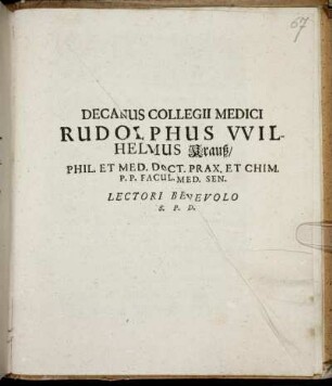 Decanus Collegii Medici Rudolphus Wilhelmus Krauß/ Phil. Et Med. Doct. Prax. Et Chim. P. P. Facul. Med. Sen. Lectori Benevolo S. P. D.