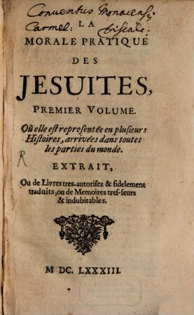 La Morale Pratique Des Jesuites, 1. Où elle est representée en plusieurs Histoires, arrivées dans touts les parties du monde ...