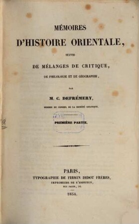 Mémoires d'histoire orientale, suivis de mélanges de critique, de philologie et de géographie, Par. I